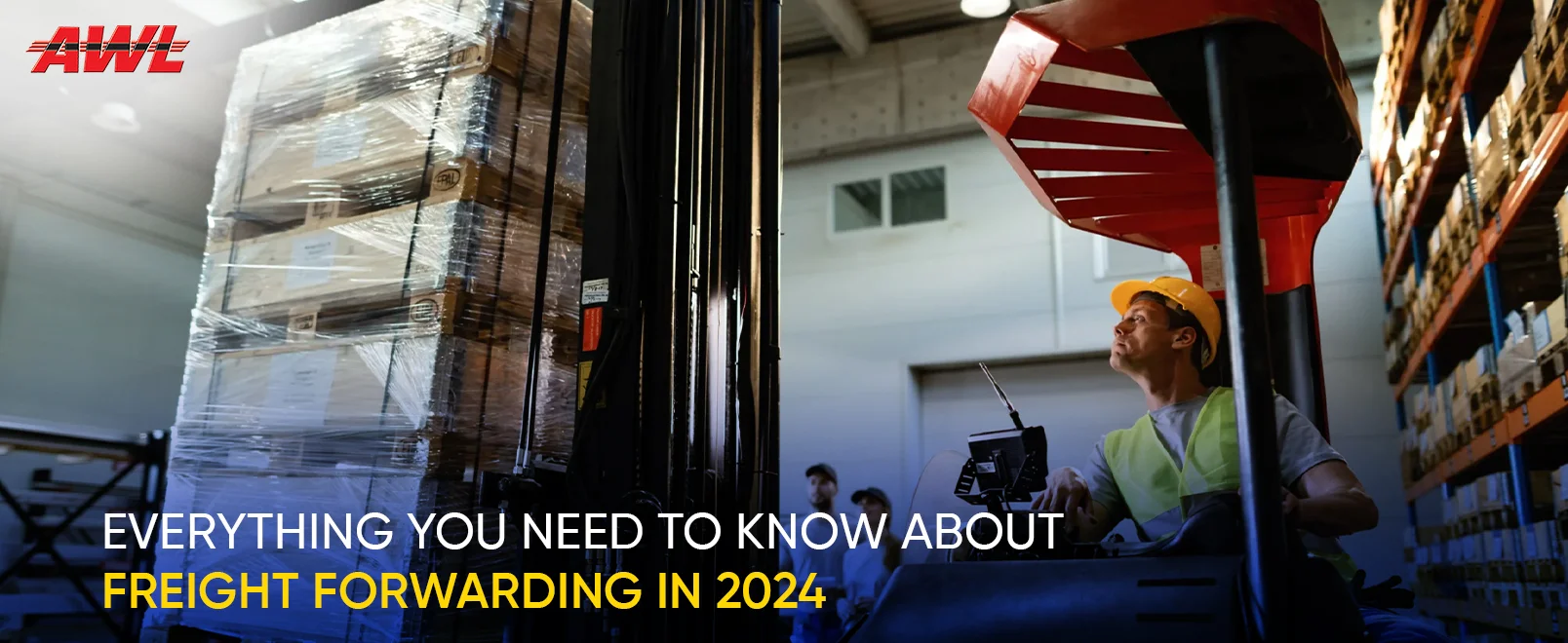 Everything You Need to Know About Freight Forwarding In 2024