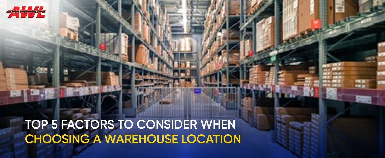 Top 5 Factors To Consider When Choosing A Warehouse Location