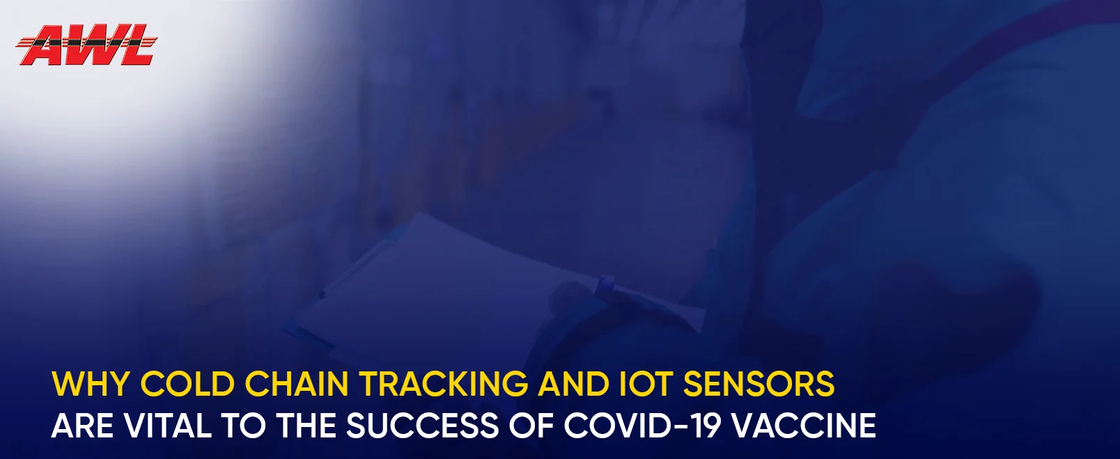 Why Cold Chain Tracking and IoT Sensors are Vital to the Success of COVID-19 Vaccine