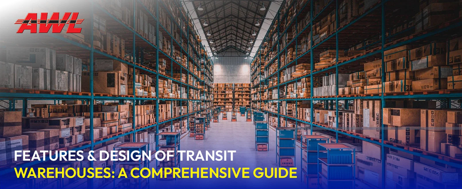 Features & Design of Transit Warehouses: A Comprehensive Guide