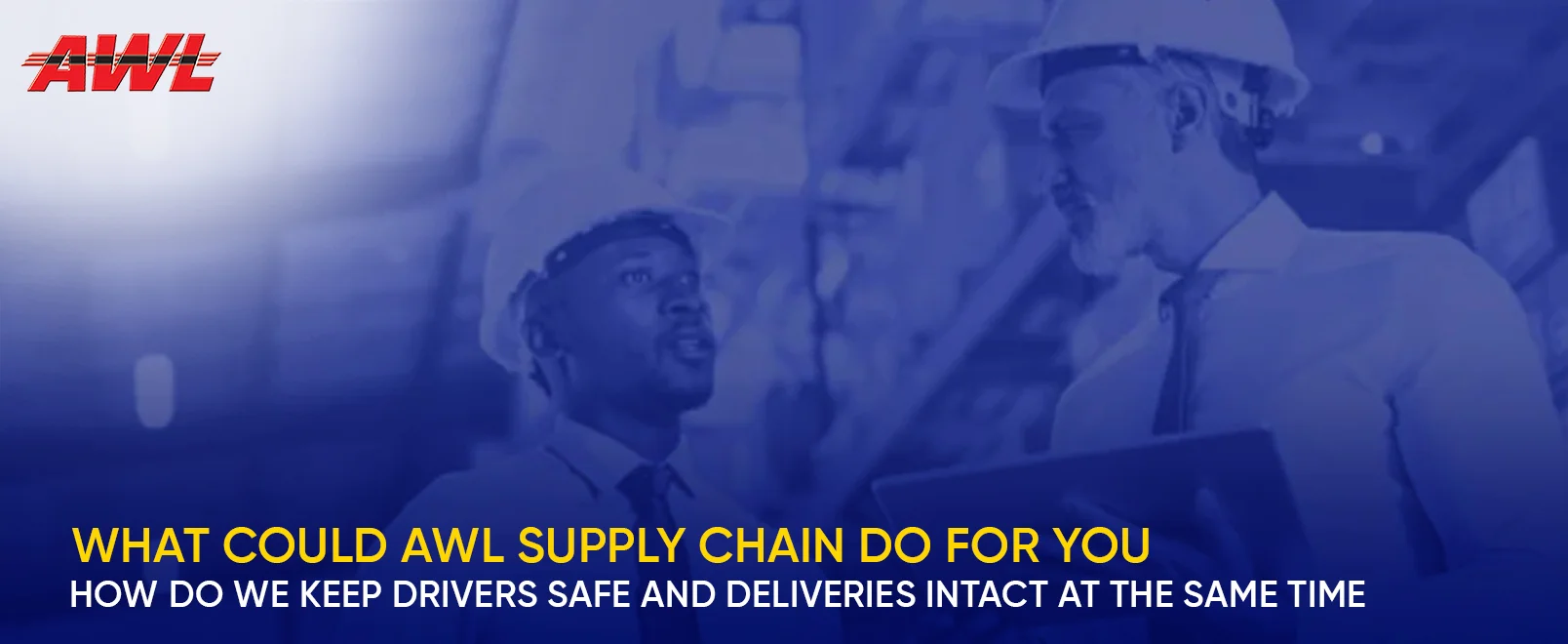 What Could AWL Supply Chain Do For You - How Do We Keep Drivers Safe And Deliveries Intact At The Same Time
