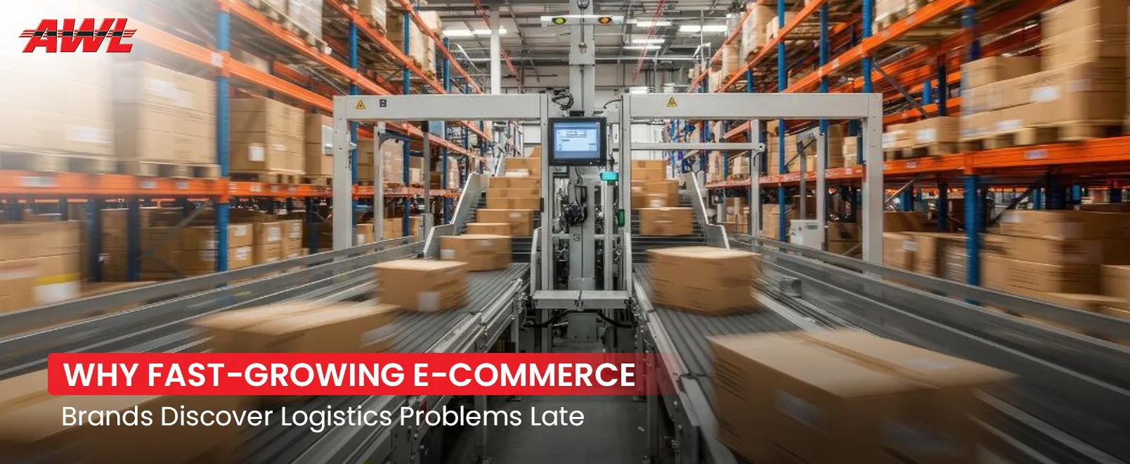 Why Fast-Growing E-Commerce Brands Discover Logistics Problems Late