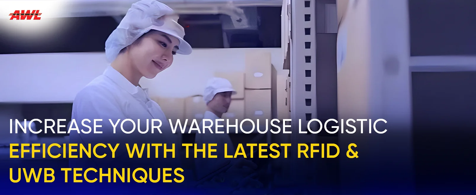 Increase Your Warehouse Logistic Efficiency With The Latest RFID & UWB Techniques
