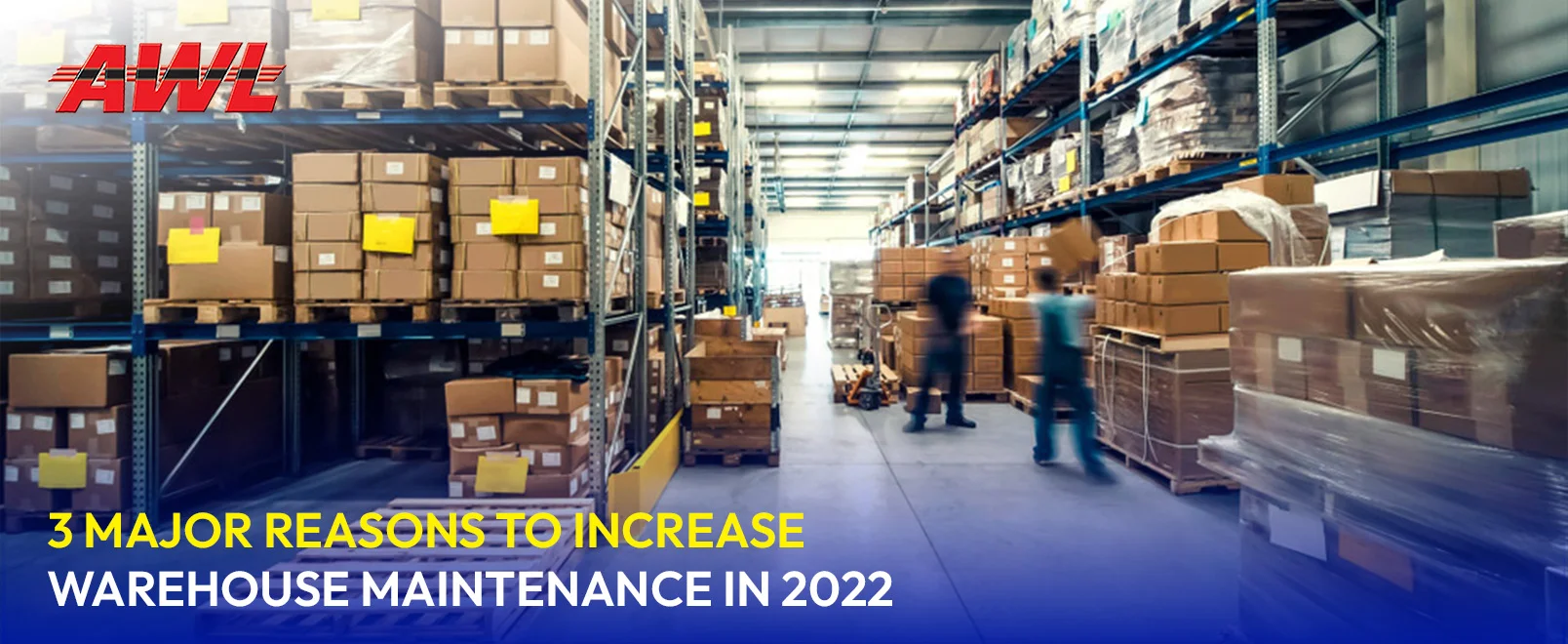 3 Major Reasons to Increase Warehouse Maintenance in 2022