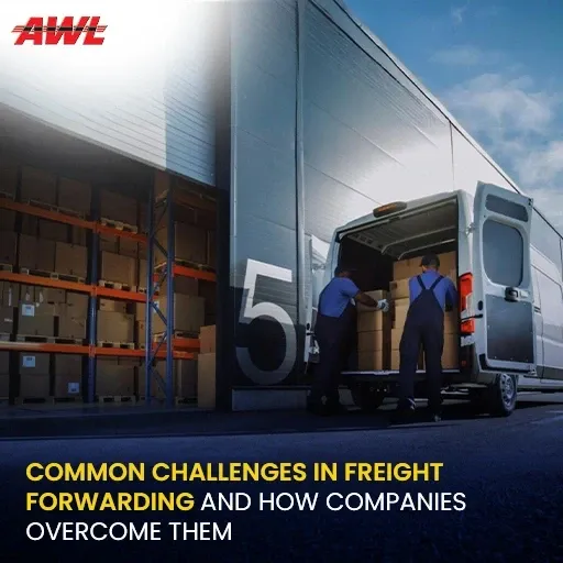 Common Challenges in Freight Forwarding and How Companies Overcome Them