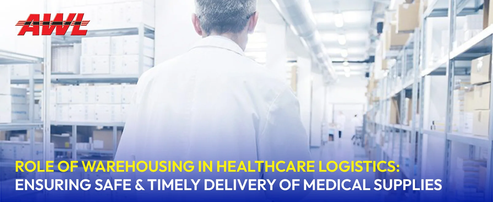 Role of Warehousing in Healthcare Logistics: Ensuring Safe and Timely Delivery of Medical Supplies