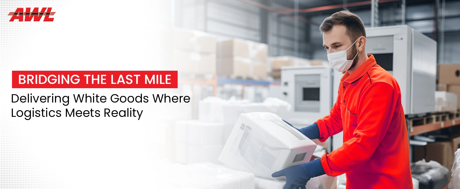 Delivering White Goods Beyond Metros: Logistics Challenges in India's Remote & Semi-Urban Markets