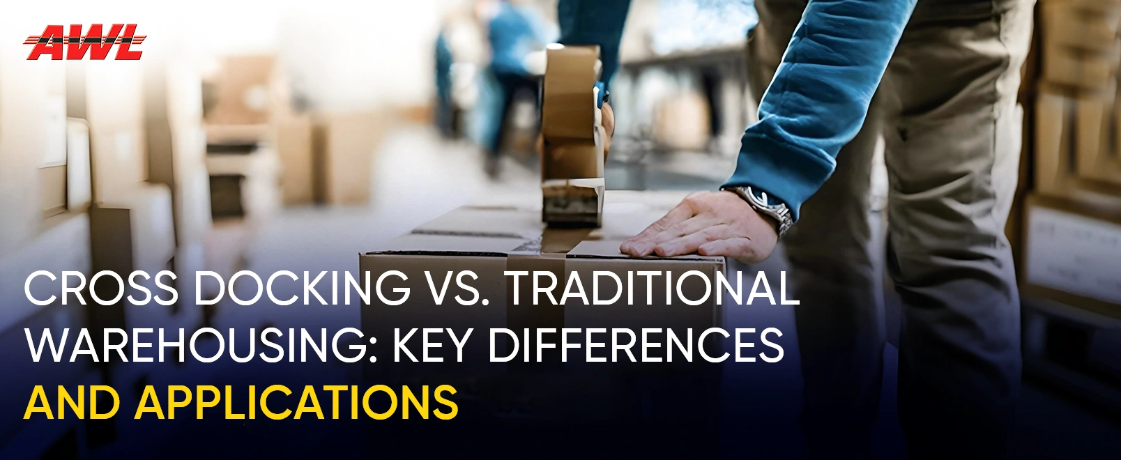 Cross Docking vs Traditional Warehousing: Key Differences & Applications