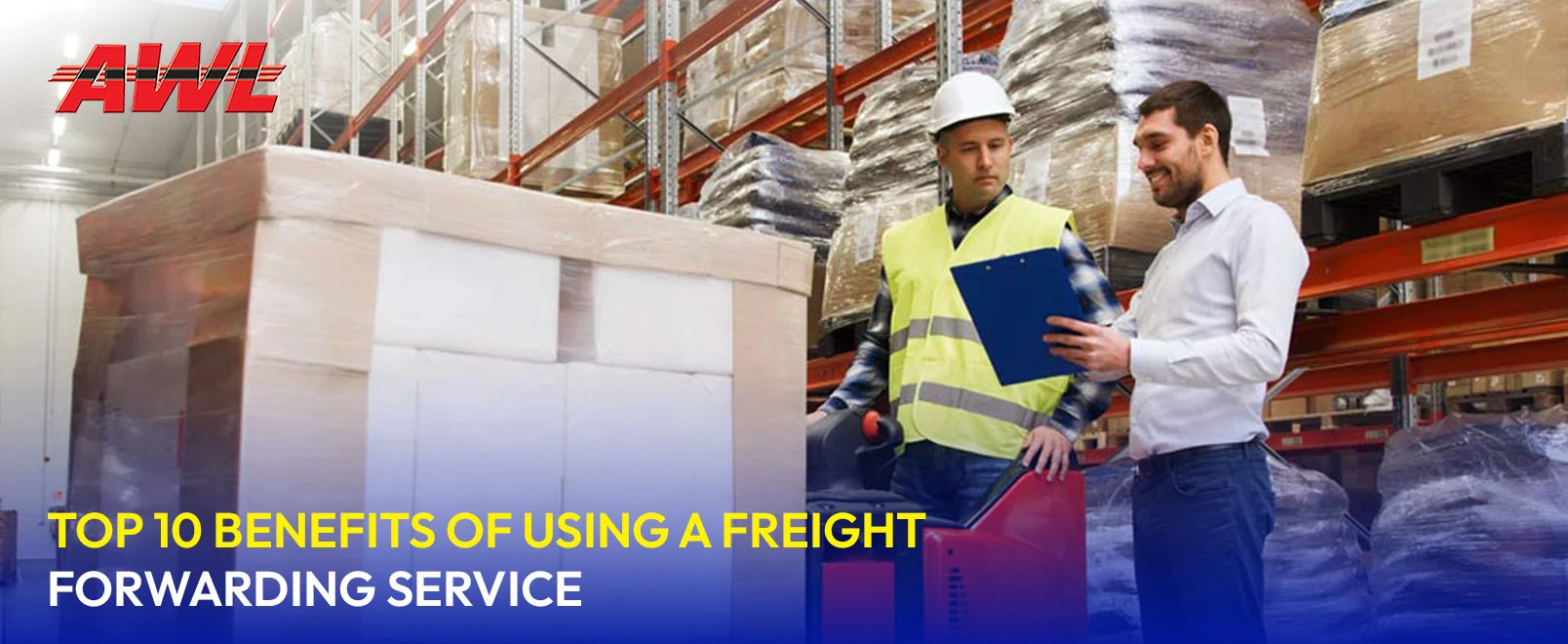 Top 10 Benefits of Using a Freight Forwarding Service