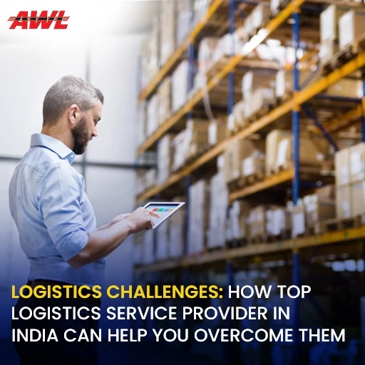 Logistics Challenges: How Top Logistics Service Provider In India Can Help You Overcome them