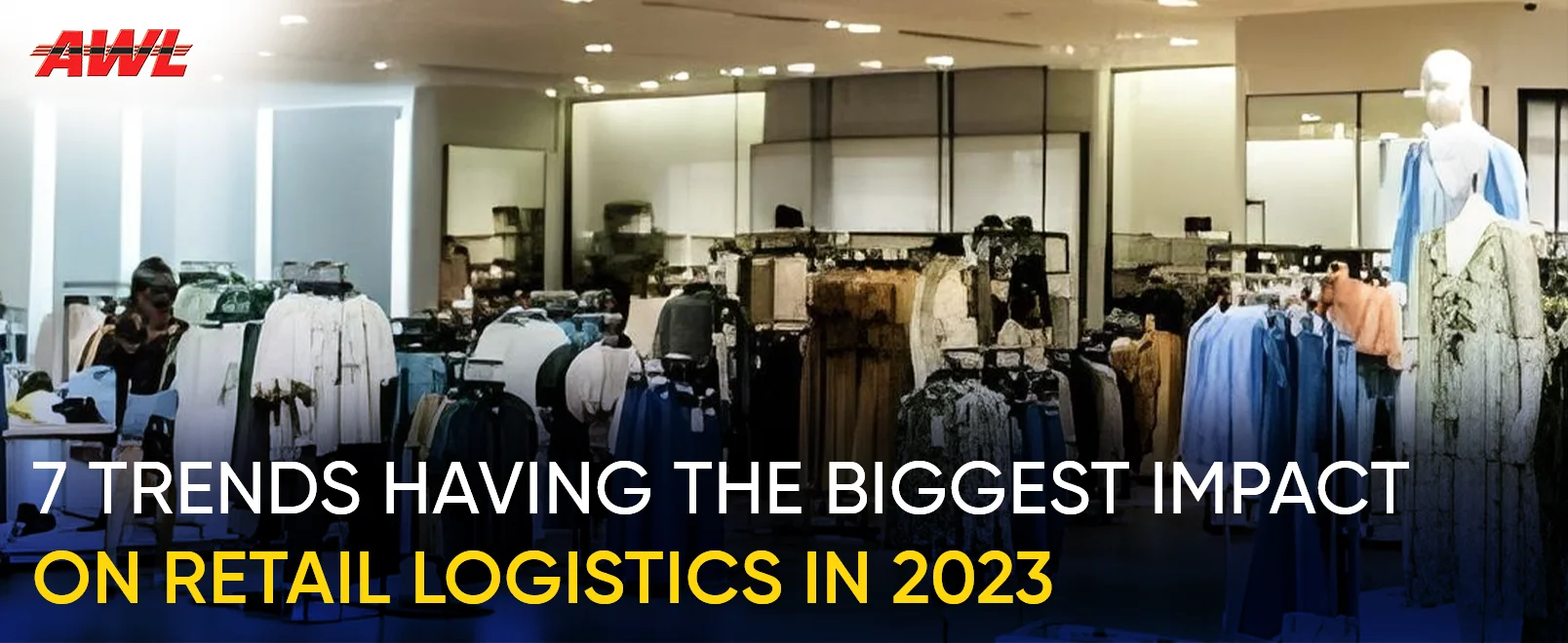 7 Trends Having The Biggest Impact On Retail Logistics In 2023