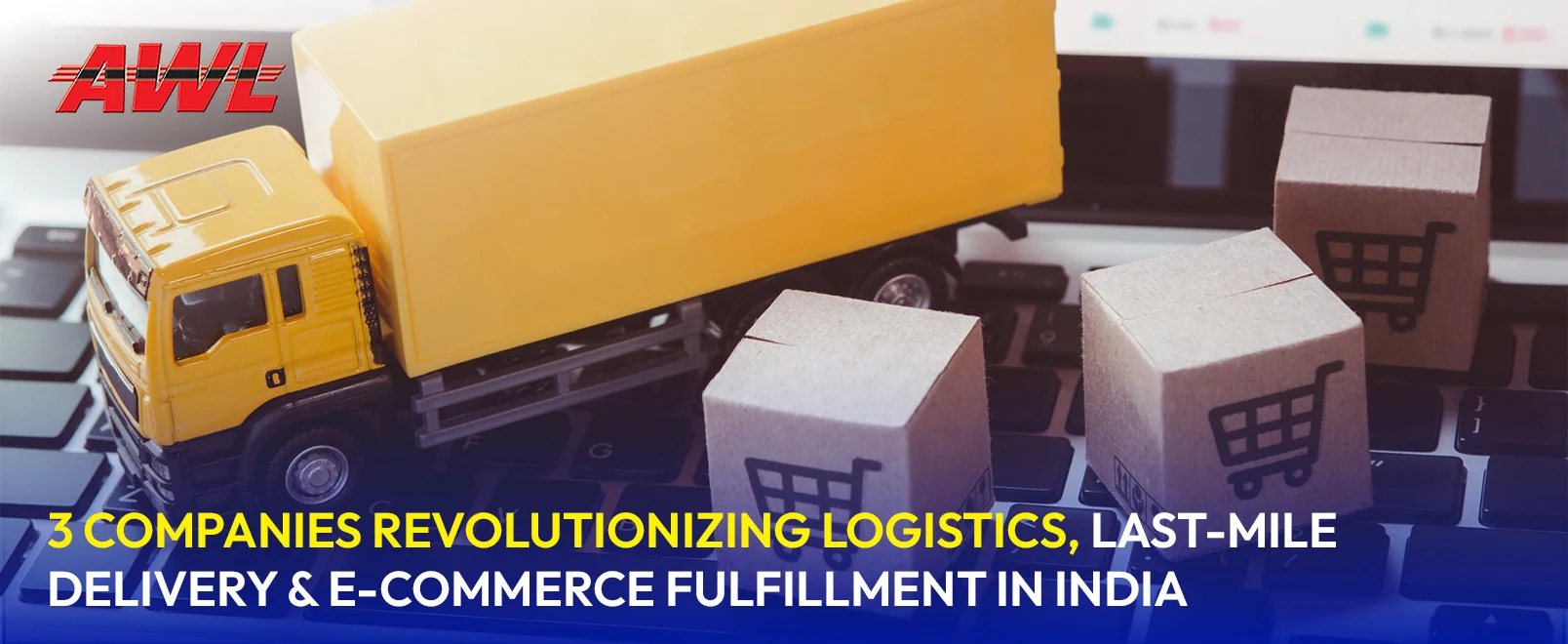 3 Companies Revolutionizing Logistics, Last-Mile Delivery & E-Commerce Fulfillment in India